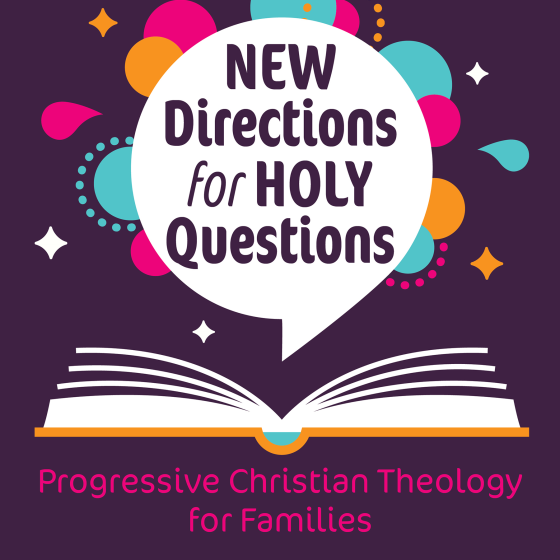 New Directions for Holy Questions; Progressive Christian Theology for Families