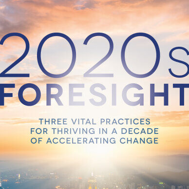 2020s Foresight: Three Vital Practices For Thriving In a Decade of Accelerating Change