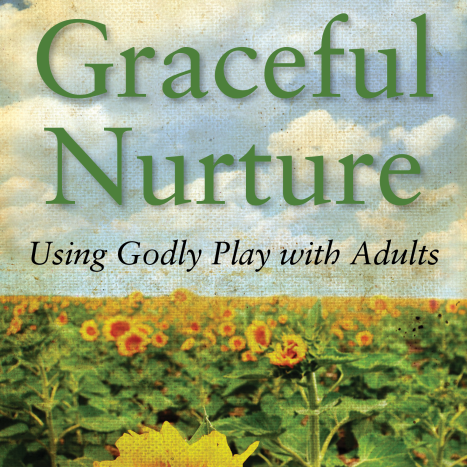 Graceful Nurture: Using Godly Play With Adults