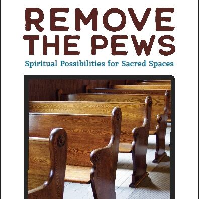 Remove the Pews; Spiritual Possibilities for Sacred Spaces