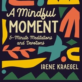 A Mindful Moment; 5-Minute Meditations and Devotions