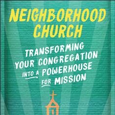 Neighborhood Church; Transforming Your Congregation Into A Powerhouse for Mission