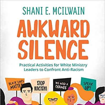 Awkward Silence; Practical Activities for White Ministry Leaders to Confront Anti-Racism