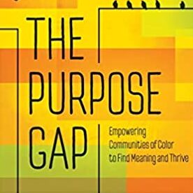 The Purpose Gap; Empowering Communities of Color to Find Meaning and Thrive