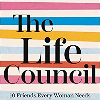 The Life Council; Ten Friends Every Woman Needs