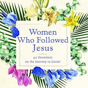 Women Who Followed Jesus; Forty Devotions on the Journey to Easter